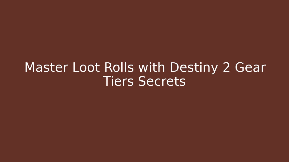 Master Loot Rolls with Destiny 2 Gear Tiers Secrets