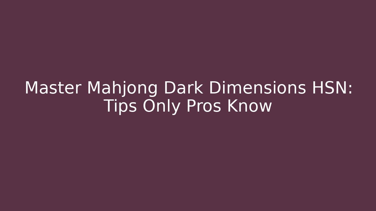 Master Mahjong Dark Dimensions HSN: Tips Only Pros Know