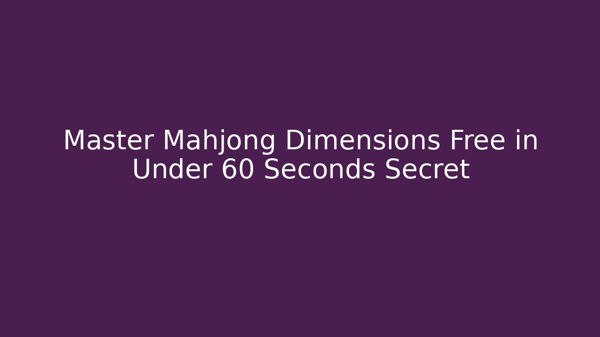 Master Mahjong Dimensions Free in Under 60 Seconds Secret