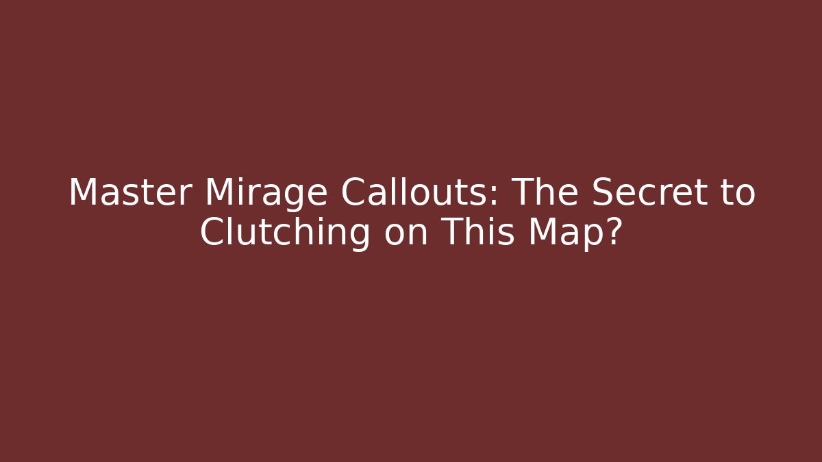 Master Mirage Callouts: The Secret to Clutching on This Map?
