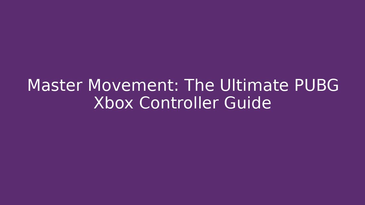 Master Movement: The Ultimate PUBG Xbox Controller Guide