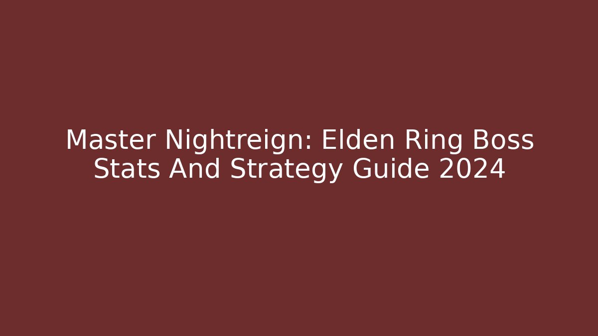 Master Nightreign: Elden Ring Boss Stats And Strategy Guide 2024 - Método de Aprovação