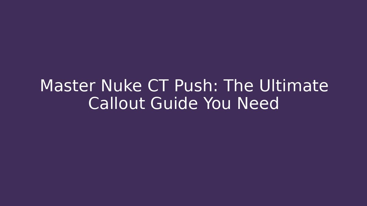 Master Nuke CT Push: The Ultimate Callout Guide You Need - Método de Aprovação