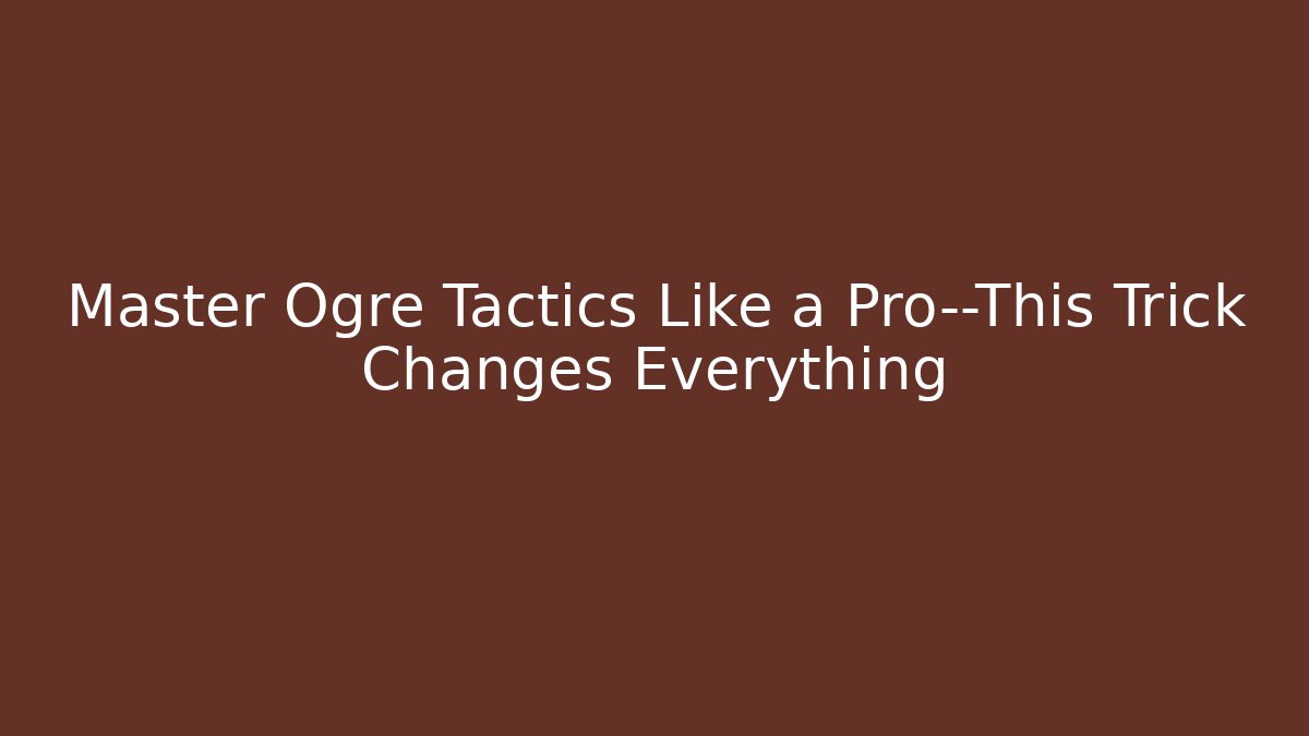 Master Ogre Tactics Like a Pro—This Trick Changes Everything - Método de Aprovação