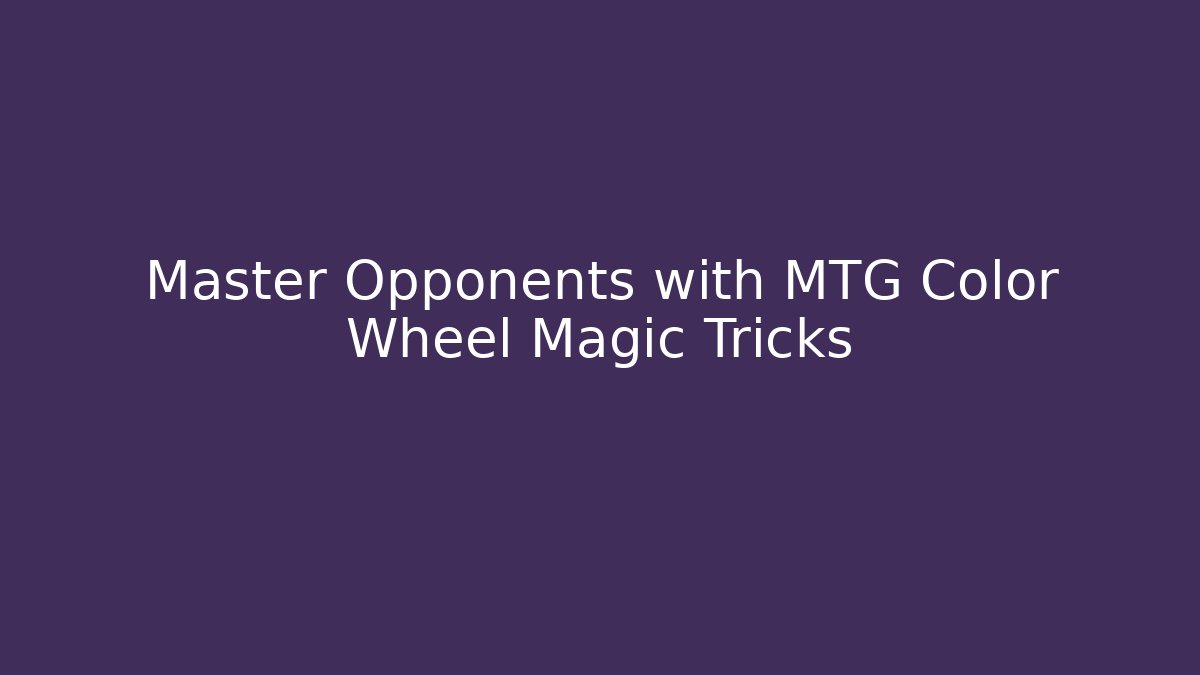 Master Opponents with MTG Color Wheel Magic Tricks - Método de Aprovação