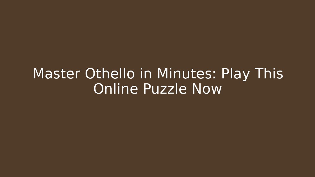 Master Othello in Minutes: Play This Online Puzzle Now - Método de Aprovação