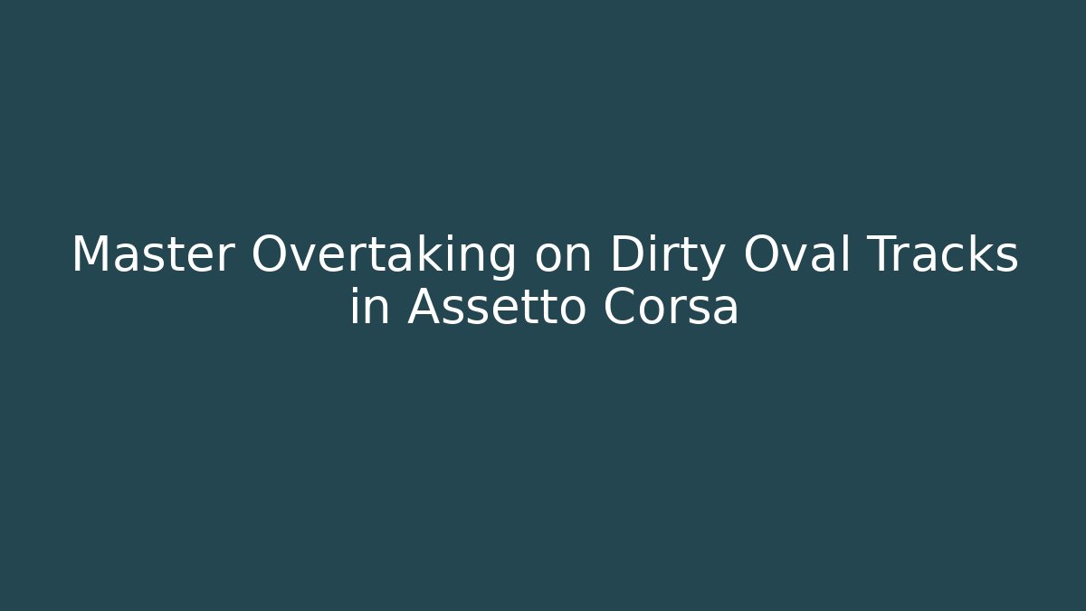 Master Overtaking on Dirty Oval Tracks in Assetto Corsa - Método de Aprovação