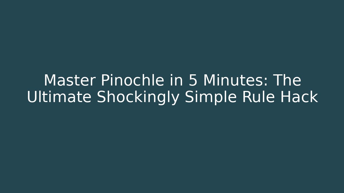 Master Pinochle in 5 Minutes: The Ultimate Shockingly Simple Rule Hack