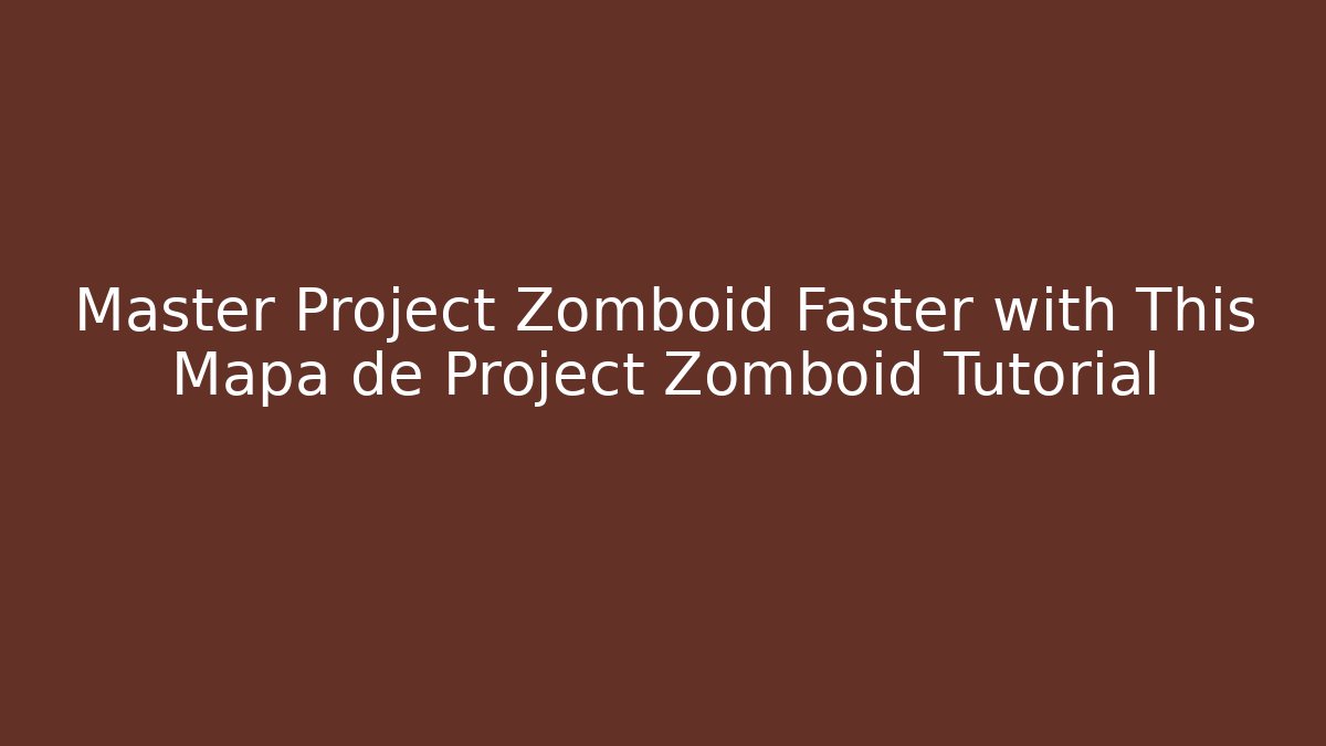 Master Project Zomboid Faster with This Mapa de Project Zomboid Tutorial