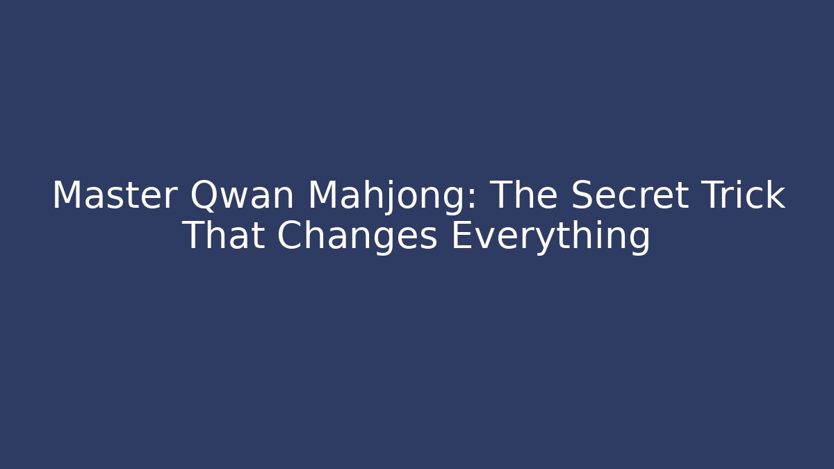 Master Qwan Mahjong: The Secret Trick That Changes Everything