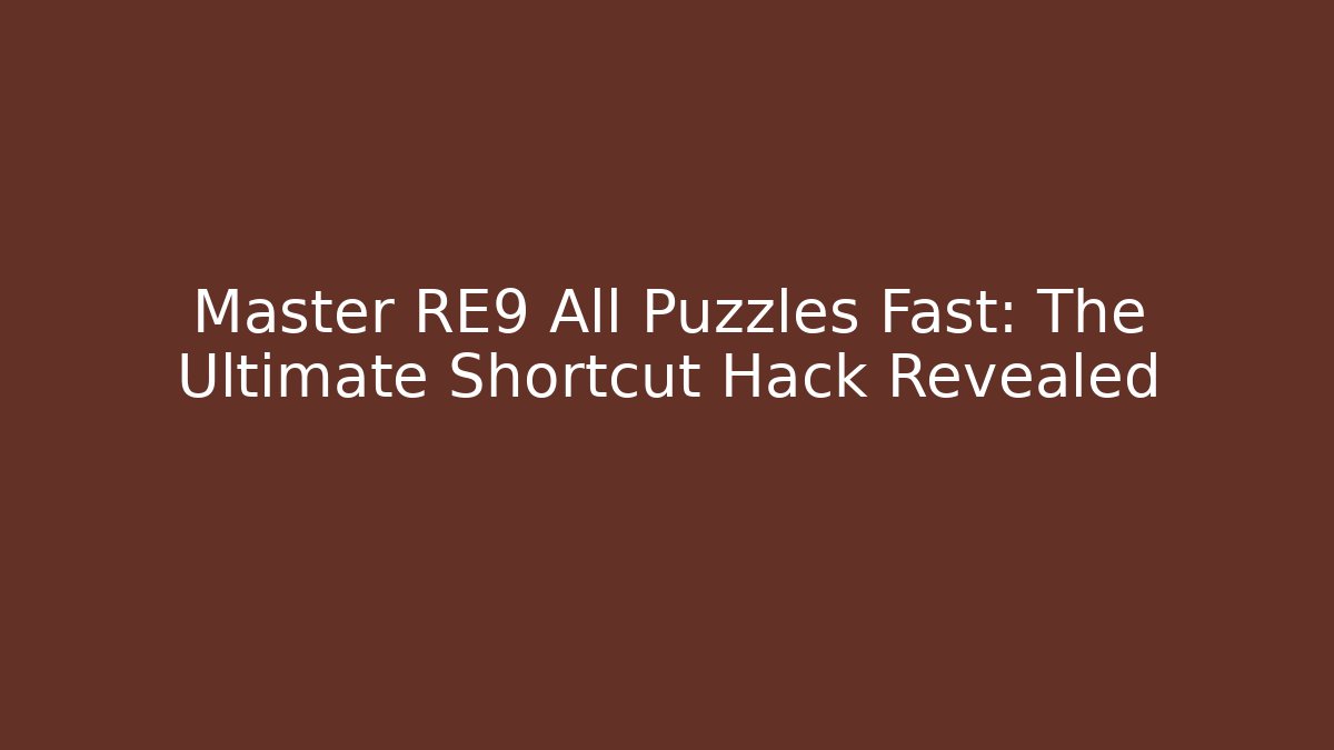 Master RE9 All Puzzles Fast: The Ultimate Shortcut Hack Revealed