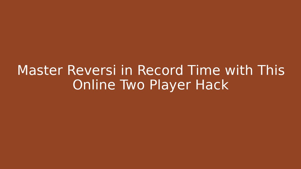 Master Reversi in Record Time with This Online Two Player Hack