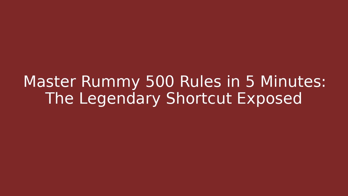 Master Rummy 500 Rules in 5 Minutes: The Legendary Shortcut Exposed