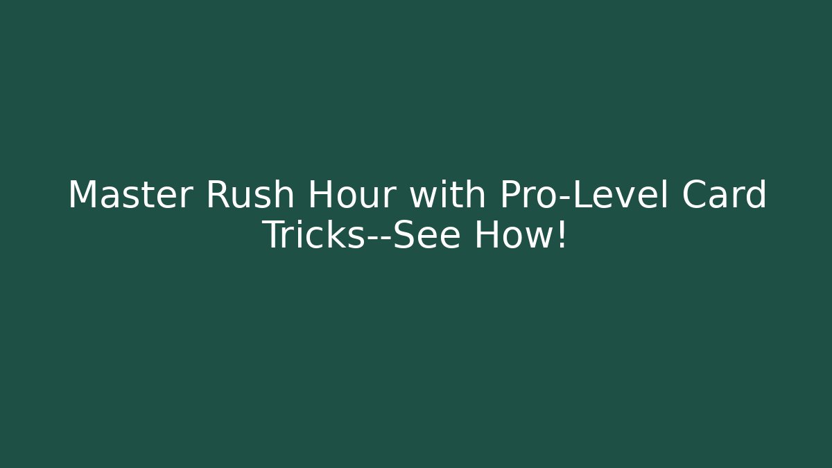 Master Rush Hour with Pro-Level Card Tricks—See How!