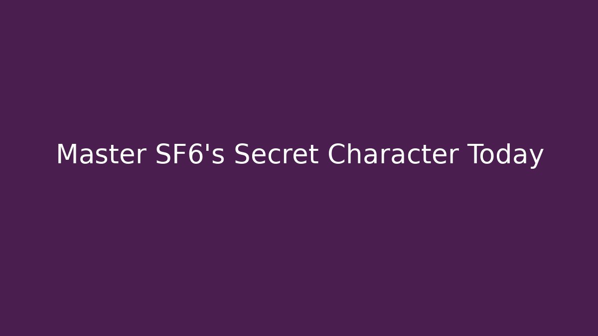 Master SF6's Secret Character Today - Método de Aprovação