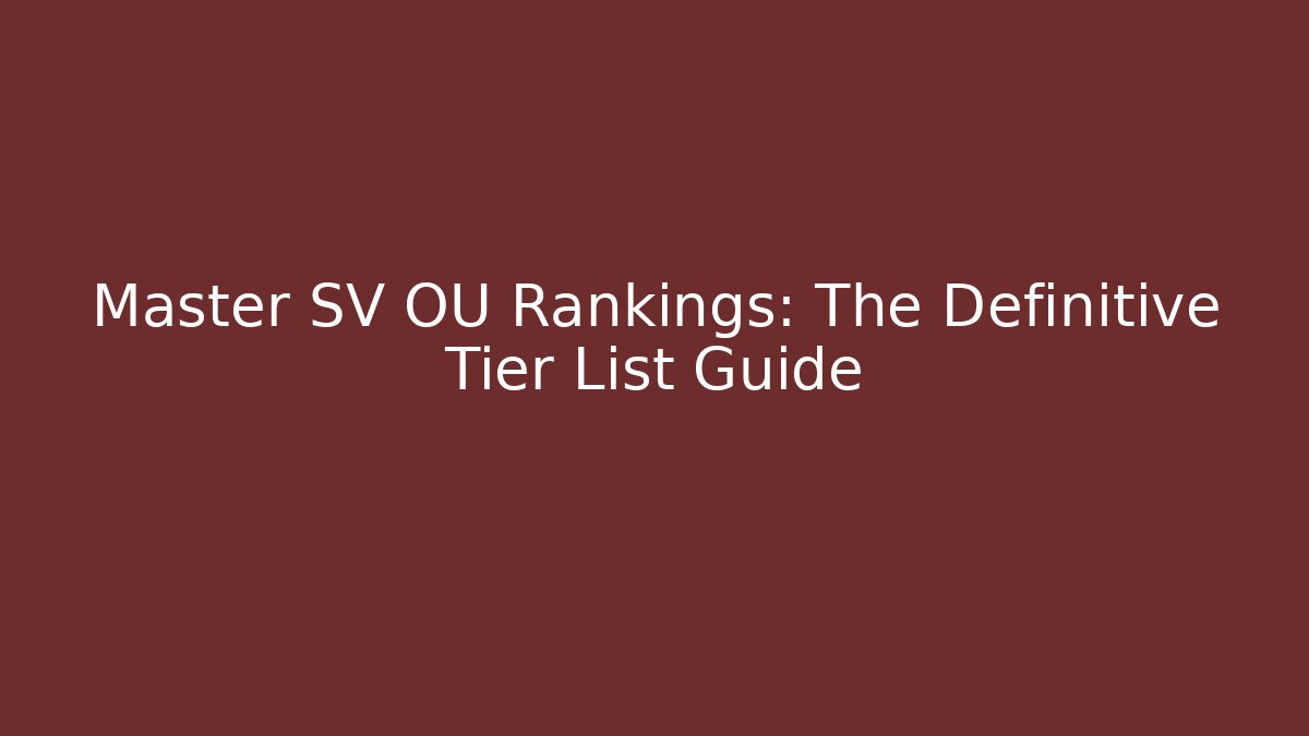 Master SV OU Rankings: The Definitive Tier List Guide