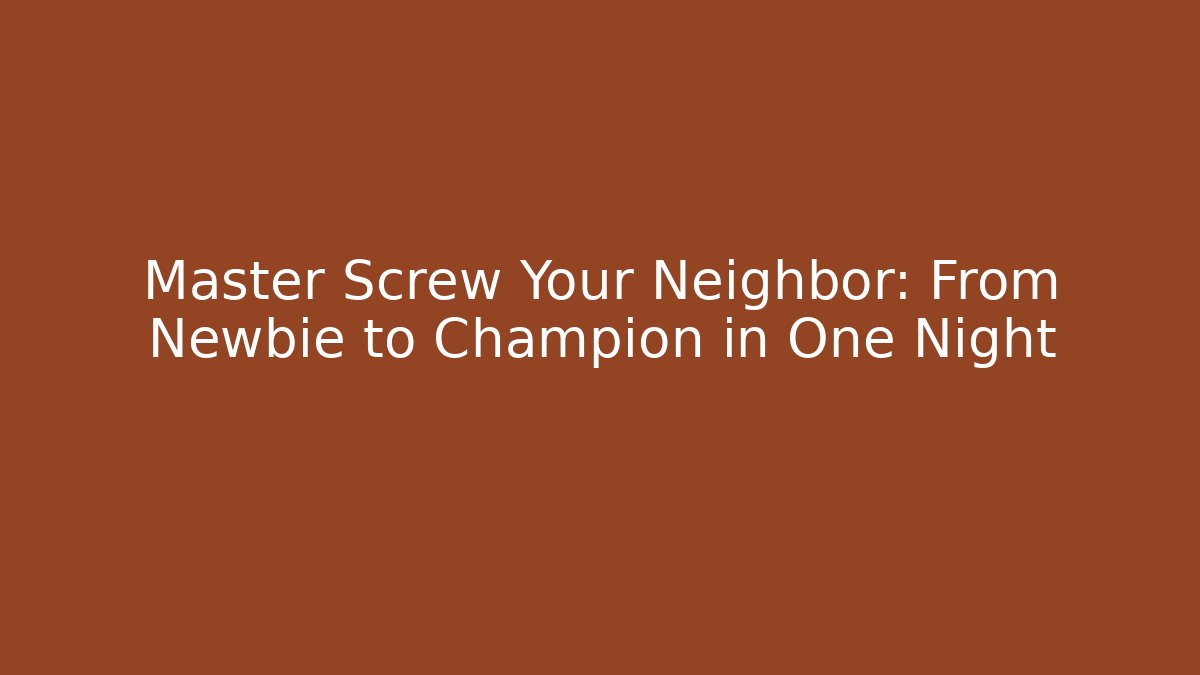 Master Screw Your Neighbor: From Newbie to Champion in One Night
