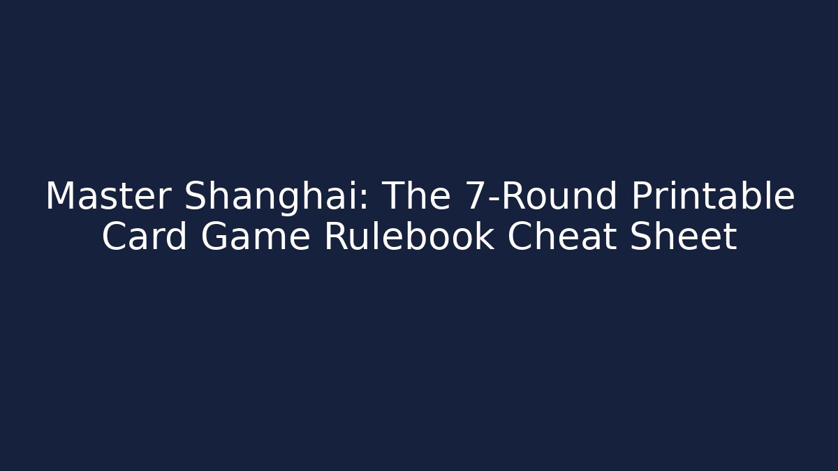 Master Shanghai: The 7-Round Printable Card Game Rulebook Cheat Sheet
