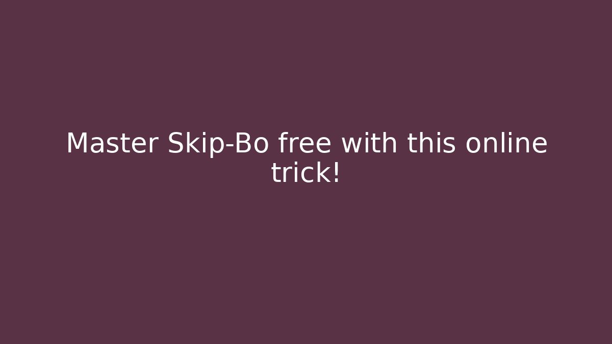 Master Skip-Bo free with this online trick!