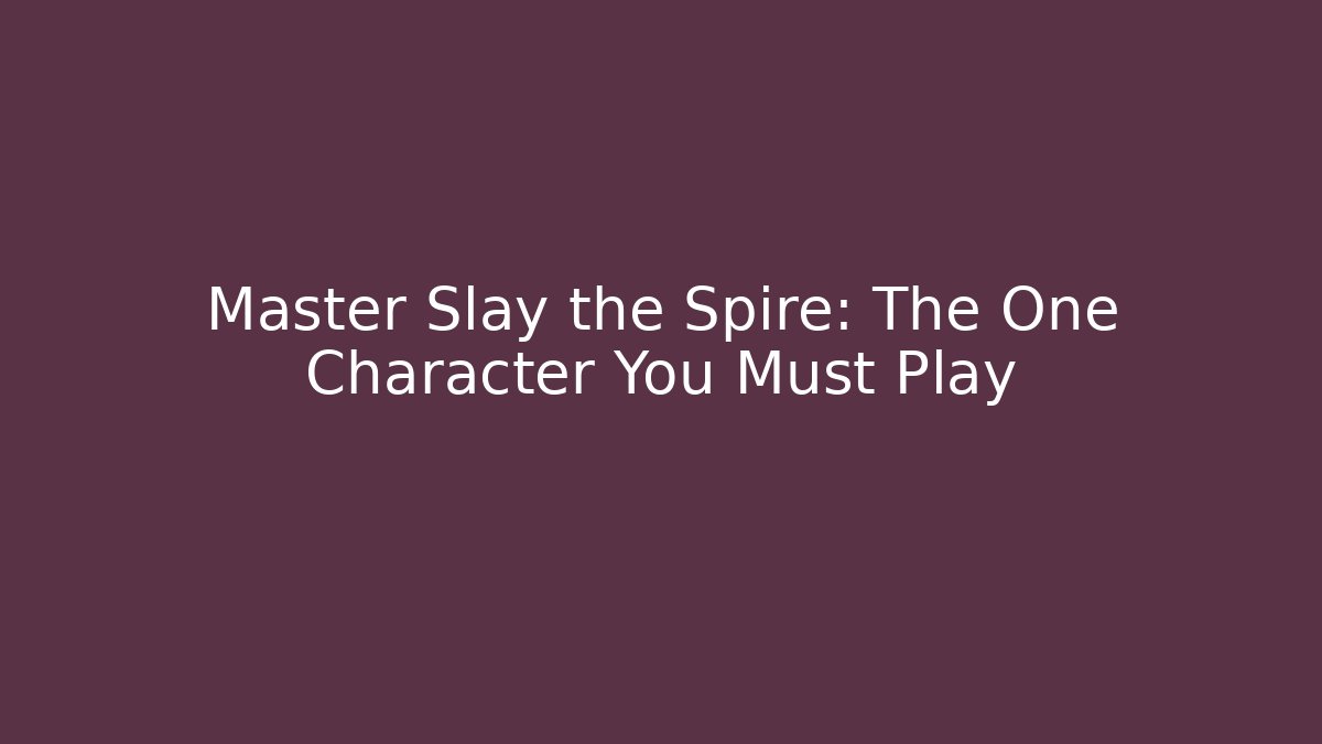Master Slay the Spire: The One Character You Must Play
