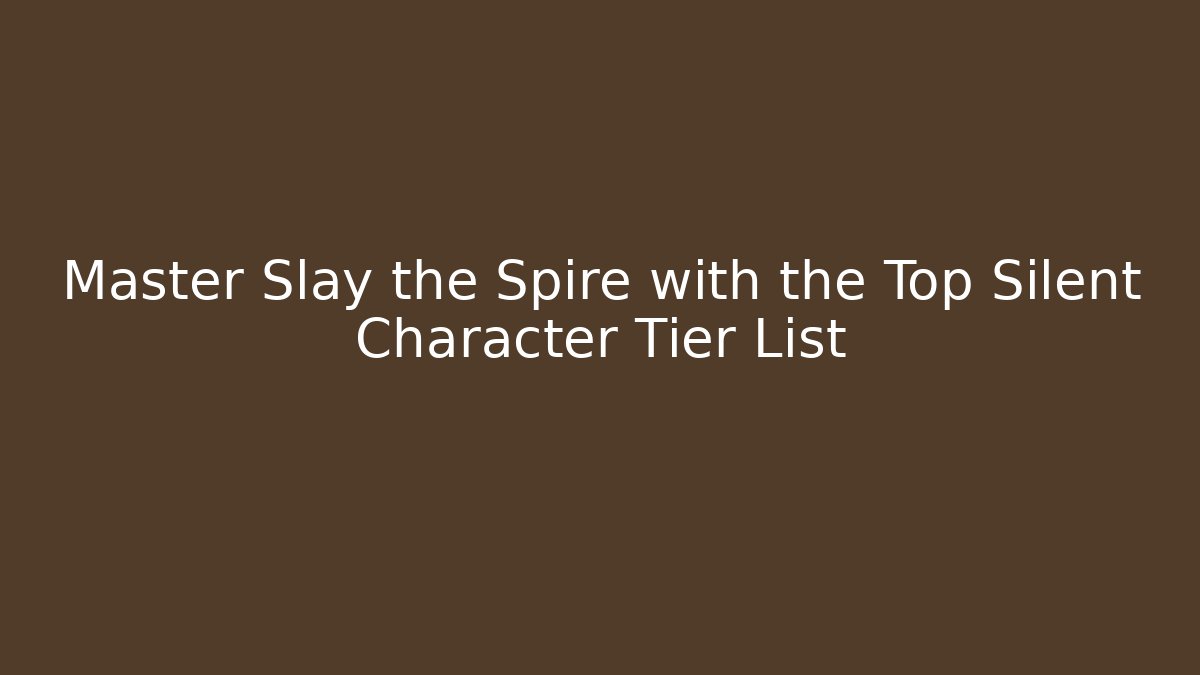 Master Slay the Spire with the Top Silent Character Tier List