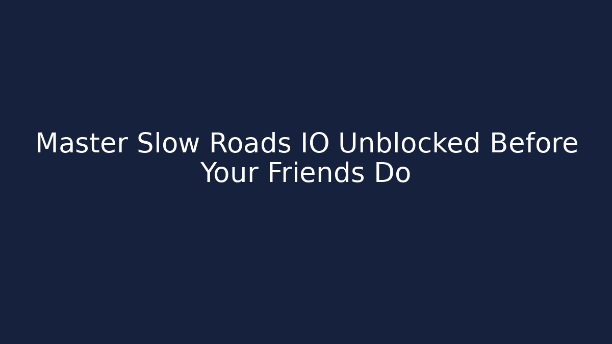 Master Slow Roads IO Unblocked Before Your Friends Do - Método de Aprovação
