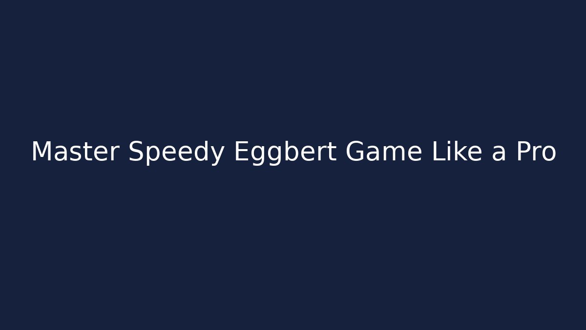 Master Speedy Eggbert Game Like a Pro - Método de Aprovação