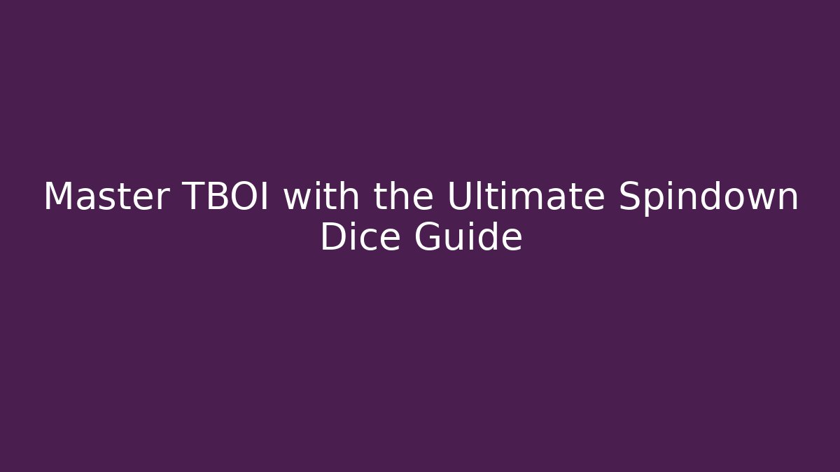 Master TBOI with the Ultimate Spindown Dice Guide