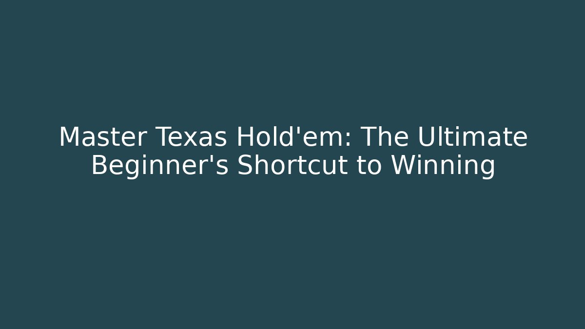 Master Texas Hold'em: The Ultimate Beginner’s Shortcut to Winning