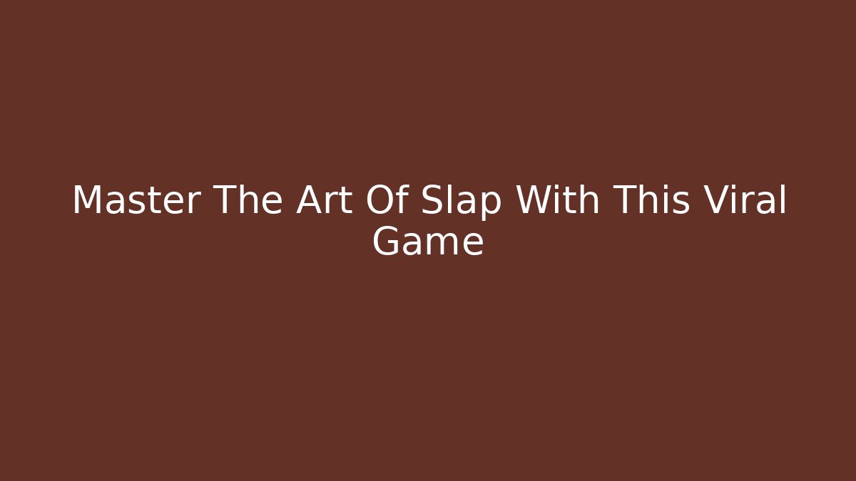 Master The Art Of Slap With This Viral Game