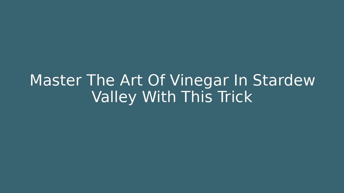 Master The Art Of Vinegar In Stardew Valley With This Trick