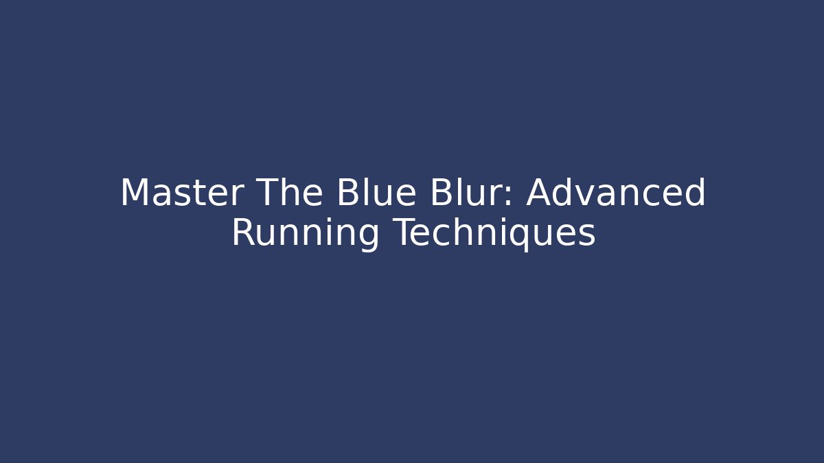 Master The Blue Blur: Advanced Running Techniques - Método de Aprovação