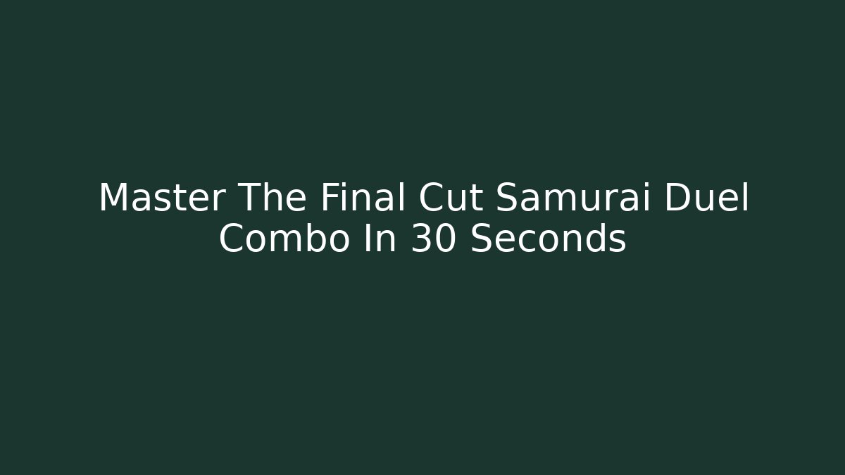 Master The Final Cut Samurai Duel Combo In 30 Seconds