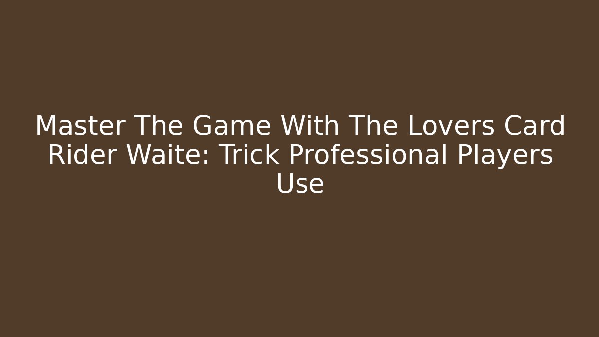 Master The Game With The Lovers Card Rider Waite: Trick Professional Players Use - Método de Aprovação