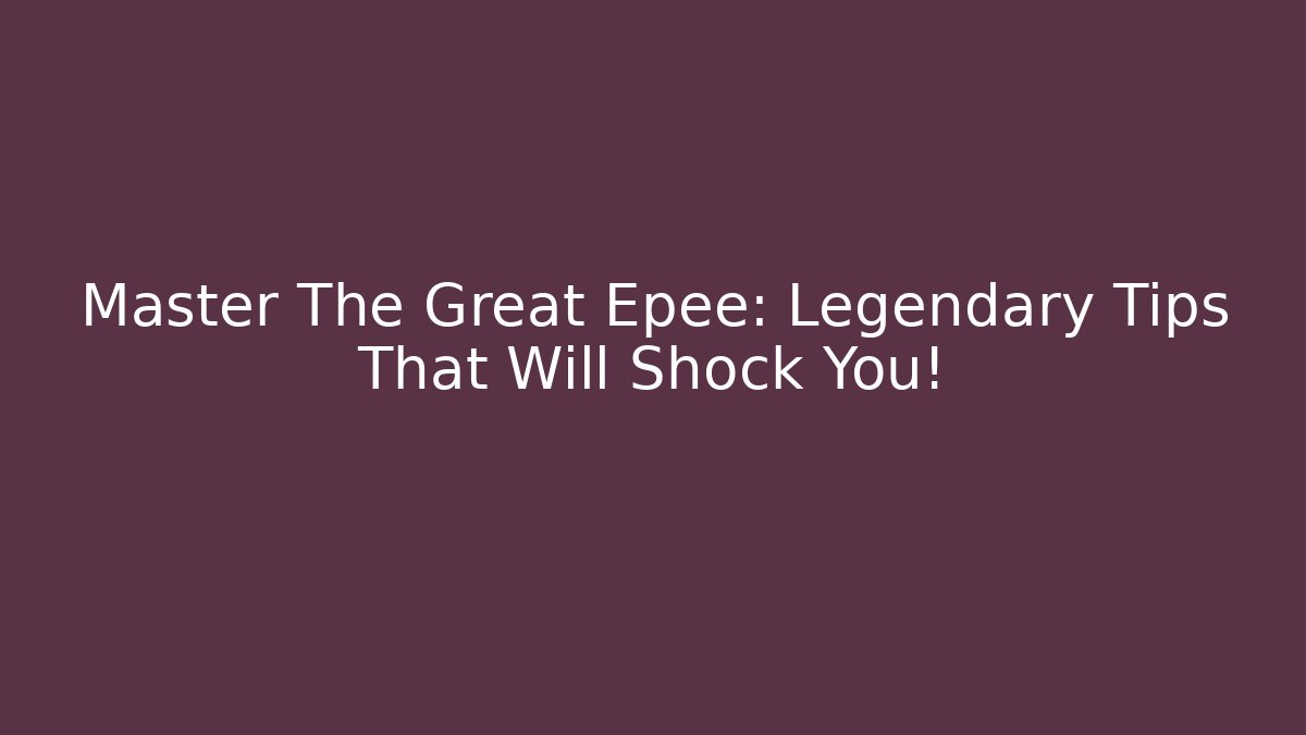 Master The Great Epee: Legendary Tips That Will Shock You! - Método de Aprovação