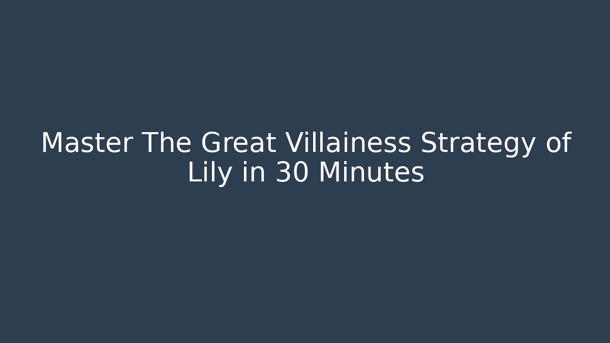 Master The Great Villainess Strategy of Lily in 30 Minutes