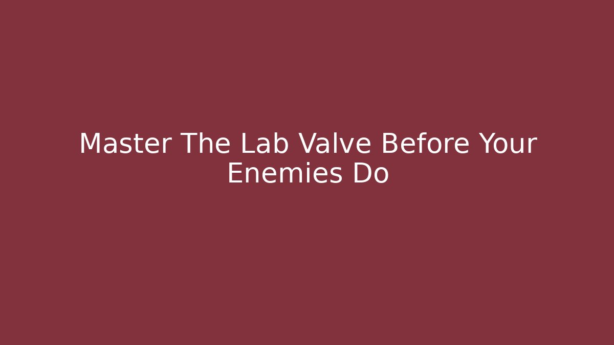 Master The Lab Valve Before Your Enemies Do