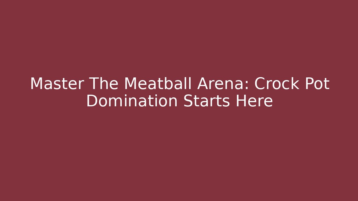 Master The Meatball Arena: Crock Pot Domination Starts Here