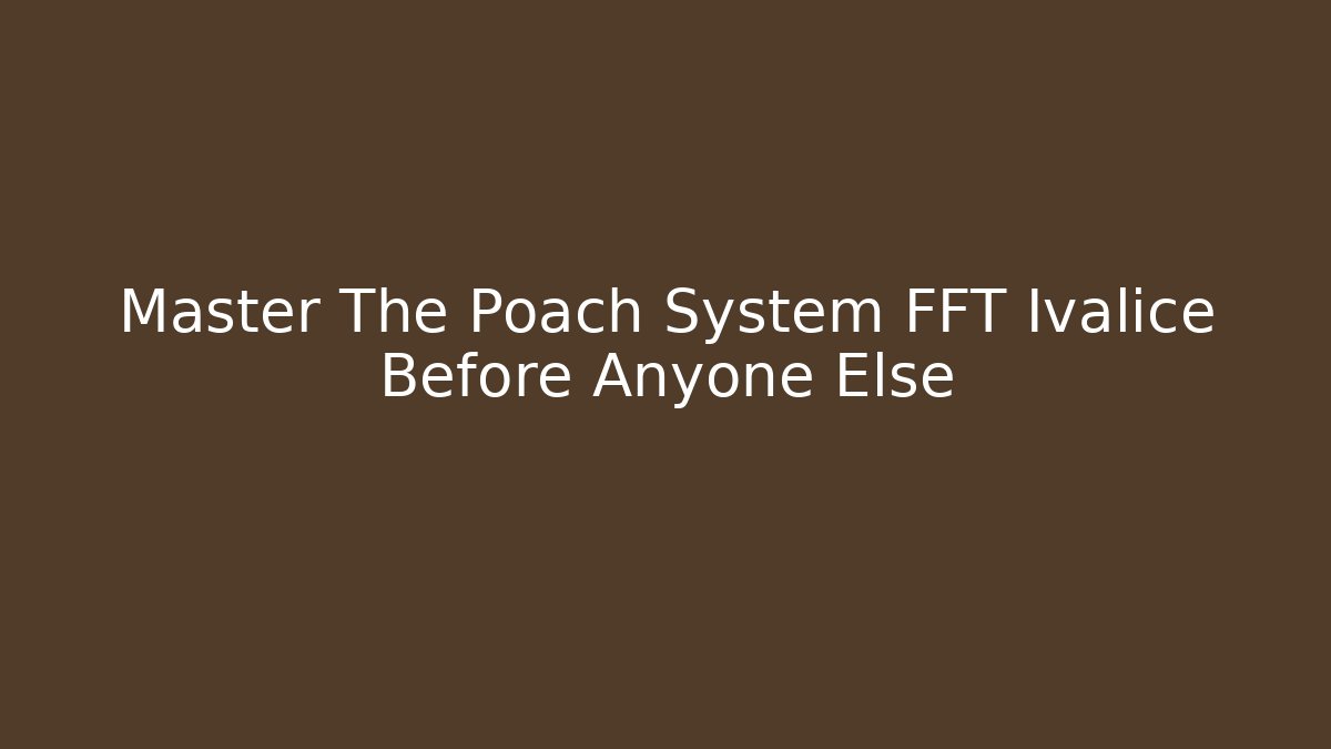 Master The Poach System FFT Ivalice Before Anyone Else