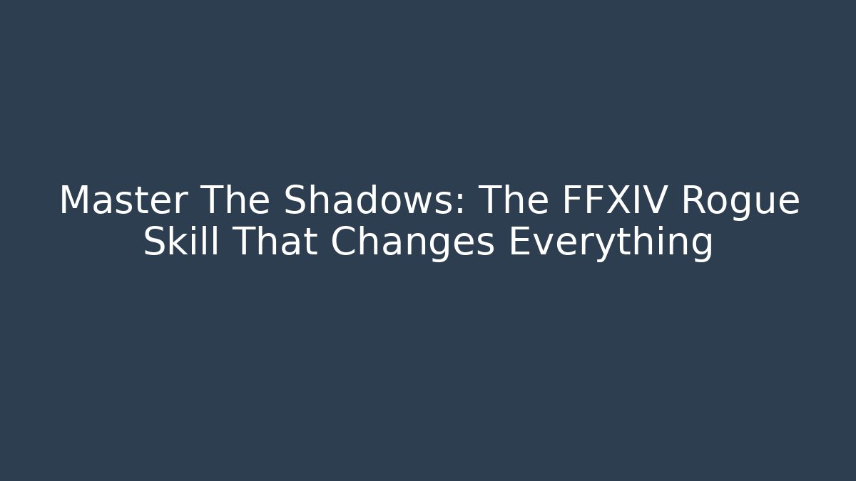 Master The Shadows: The FFXIV Rogue Skill That Changes Everything