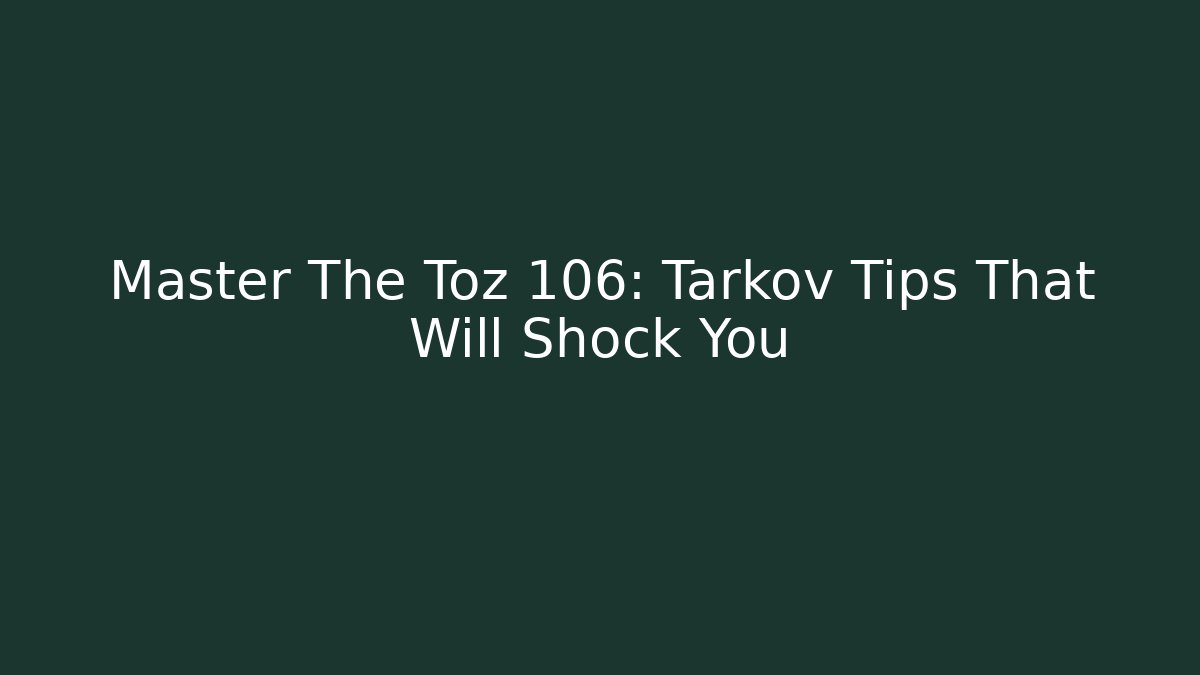 Master The Toz 106: Tarkov Tips That Will Shock You