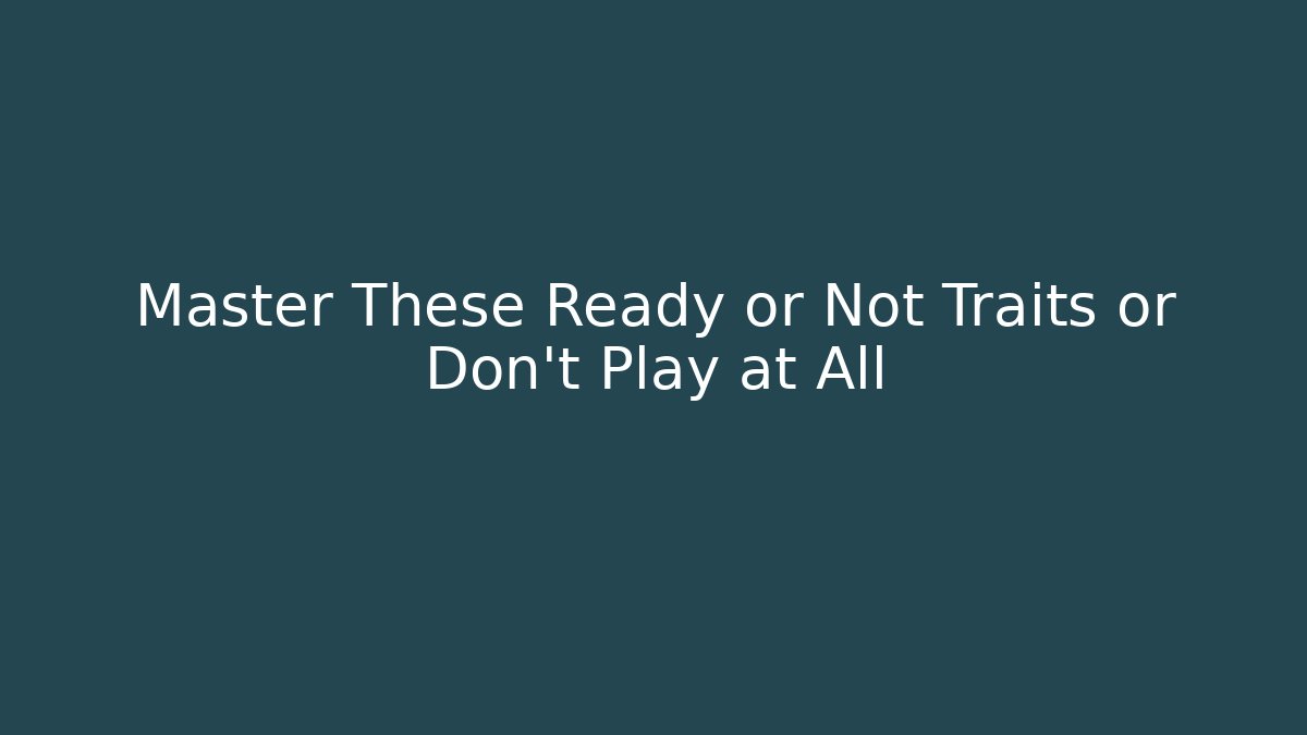 Master These Ready or Not Traits or Don't Play at All