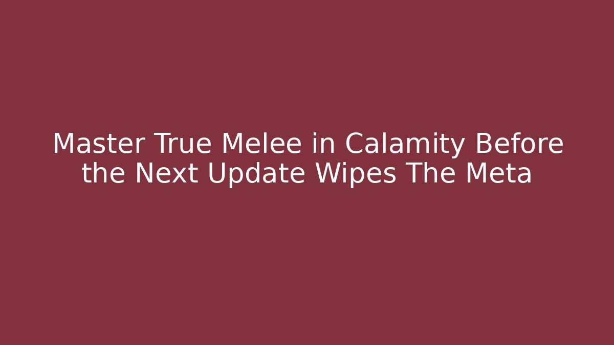 Master True Melee in Calamity Before the Next Update Wipes The Meta