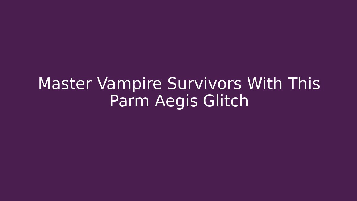 Master Vampire Survivors With This Parm Aegis Glitch