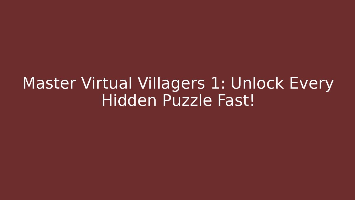 Master Virtual Villagers 1: Unlock Every Hidden Puzzle Fast!