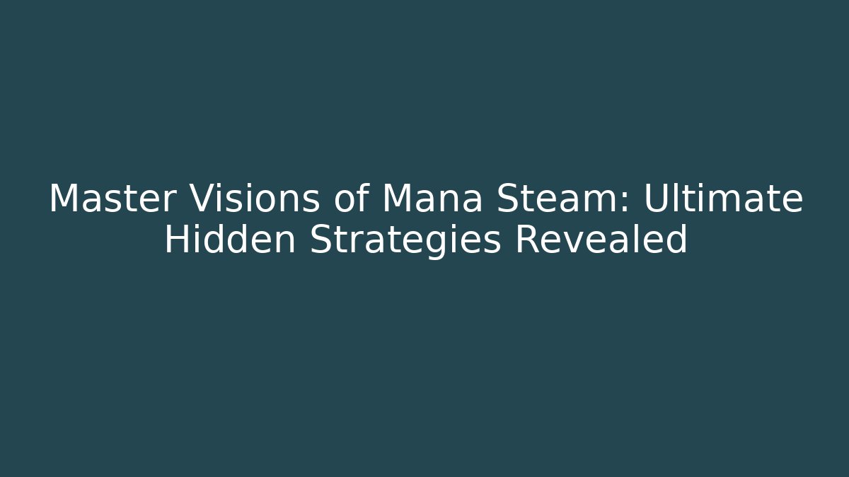 Master Visions of Mana Steam: Ultimate Hidden Strategies Revealed