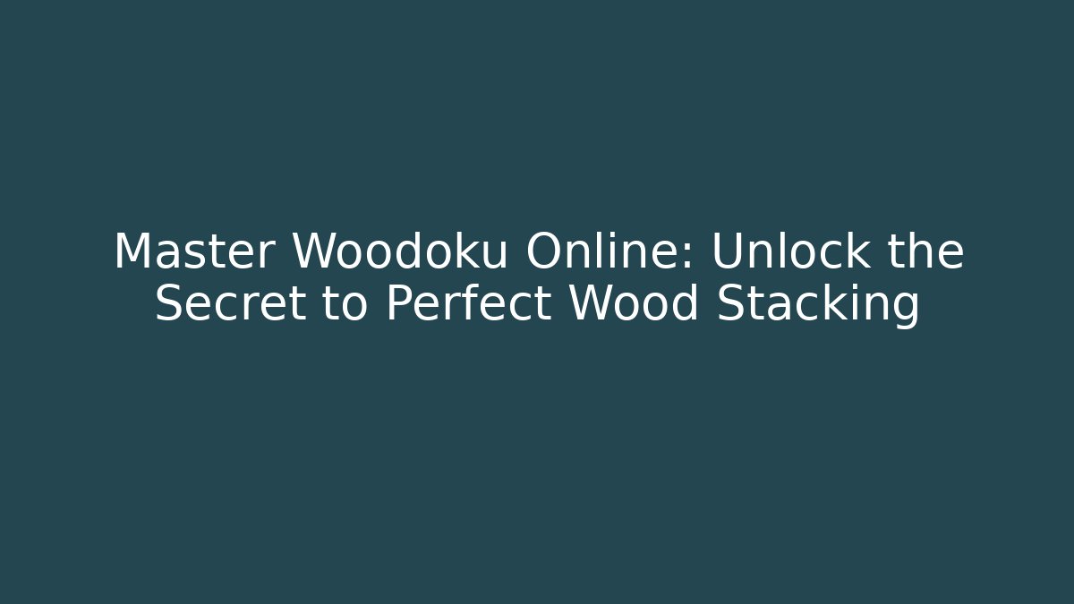 Master Woodoku Online: Unlock the Secret to Perfect Wood Stacking
