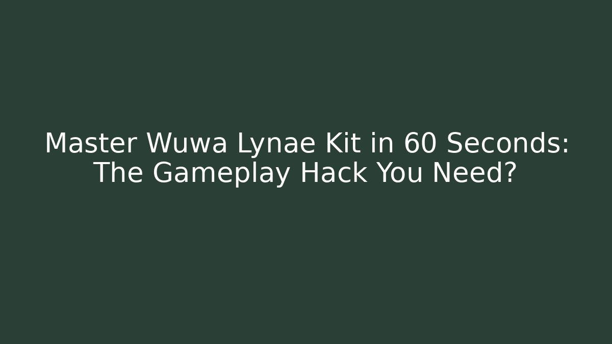 Master Wuwa Lynae Kit in 60 Seconds: The Gameplay Hack You Need? - Método de Aprovação