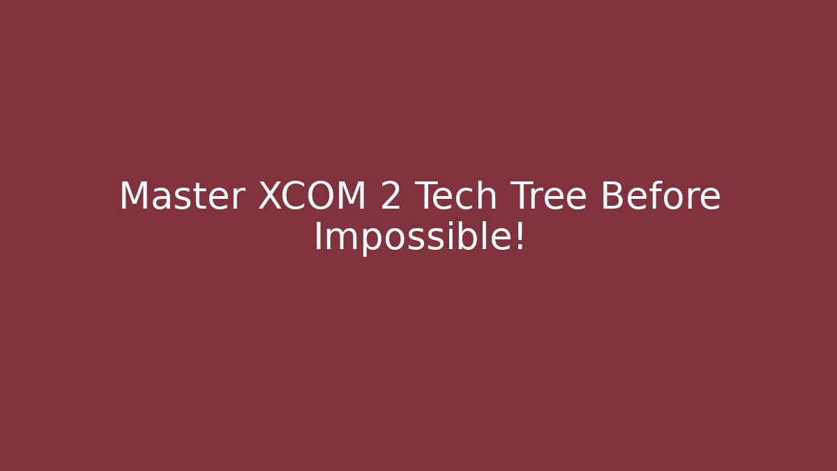 Master XCOM 2 Tech Tree Before Impossible!