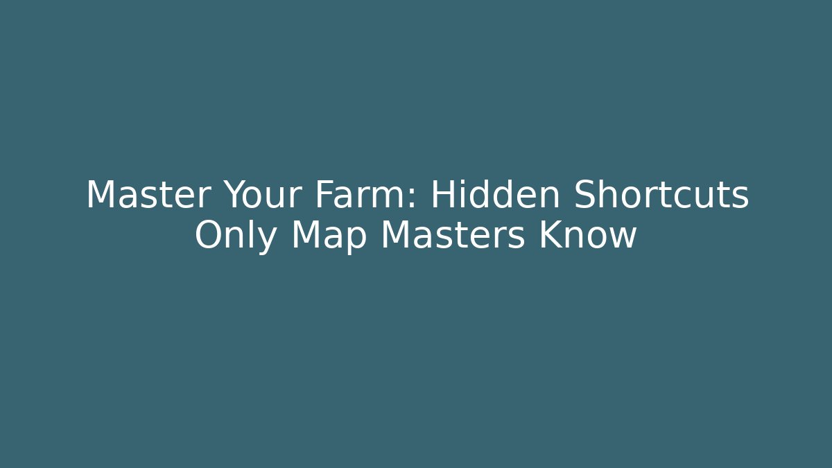 Master Your Farm: Hidden Shortcuts Only Map Masters Know